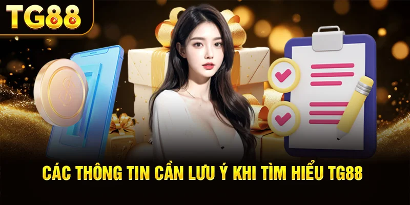 Các Thông Tin Cần Lưu Ý Khi Tìm Hiểu TG88