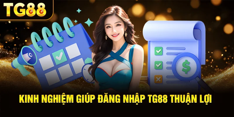 Kinh Nghiệm Giúp Đăng Nhập TG88 Thuận Lợi