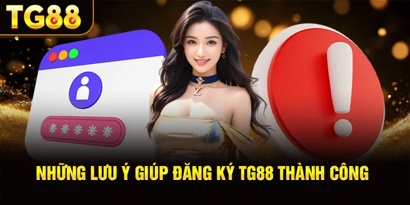 Những Lưu Ý Giúp Đăng Ký TG88 Thành Công