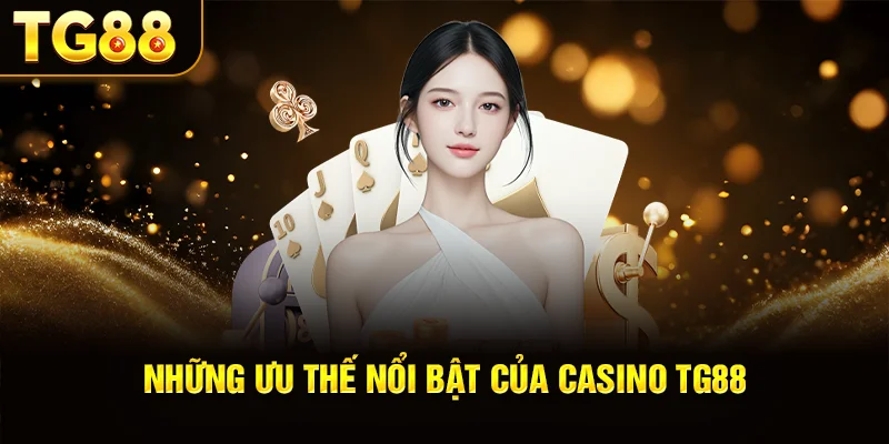 Những Ưu Thế Nổi Bật Của Casino TG88
