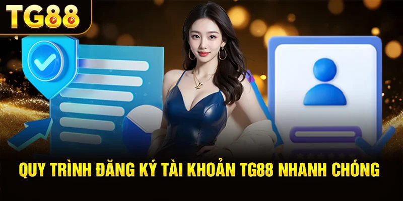 Quy Trình Đăng Ký Tài Khoản TG88 Nhanh Chóng