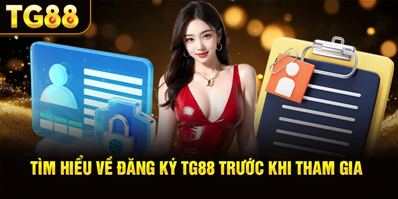 Tìm Hiểu Về Đăng Ký TG88 Trước Khi Tham Gia