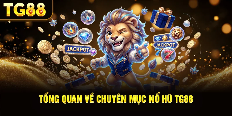 Tổng Quan Về Chuyên Mục Nổ Hũ TG88