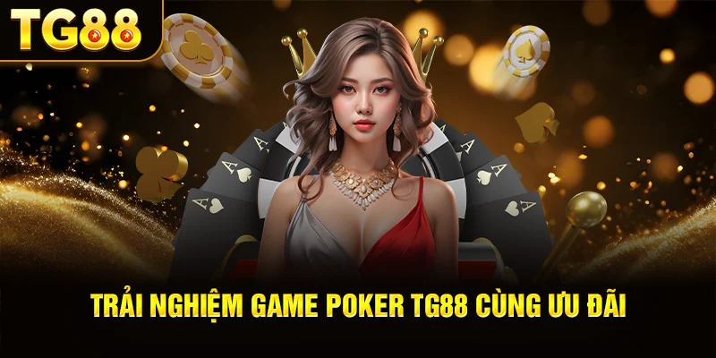 Trải nghiệm game poker Tg88 cùng ưu đãi